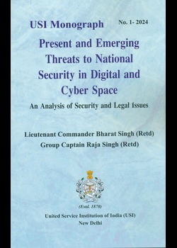 USI Monograph : Present and Emerging Threats to National Security in Digital and Cyber Space - An Analysis of Security and Legal Issues