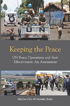 Keeping the Peace –UN Peace Operations and their Effectiveness : An Assessment
