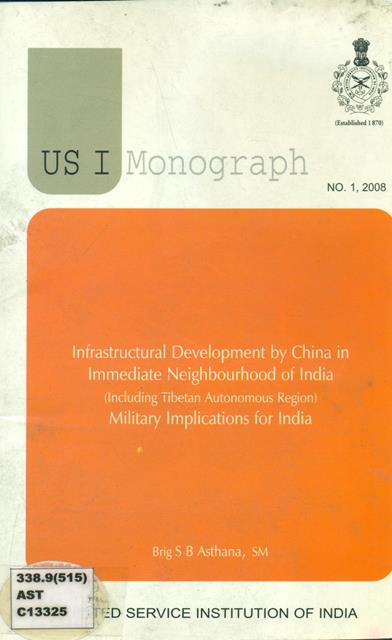 Infrastructural Development by China in Immediate Neighbourhood of India - Military Implications for India.