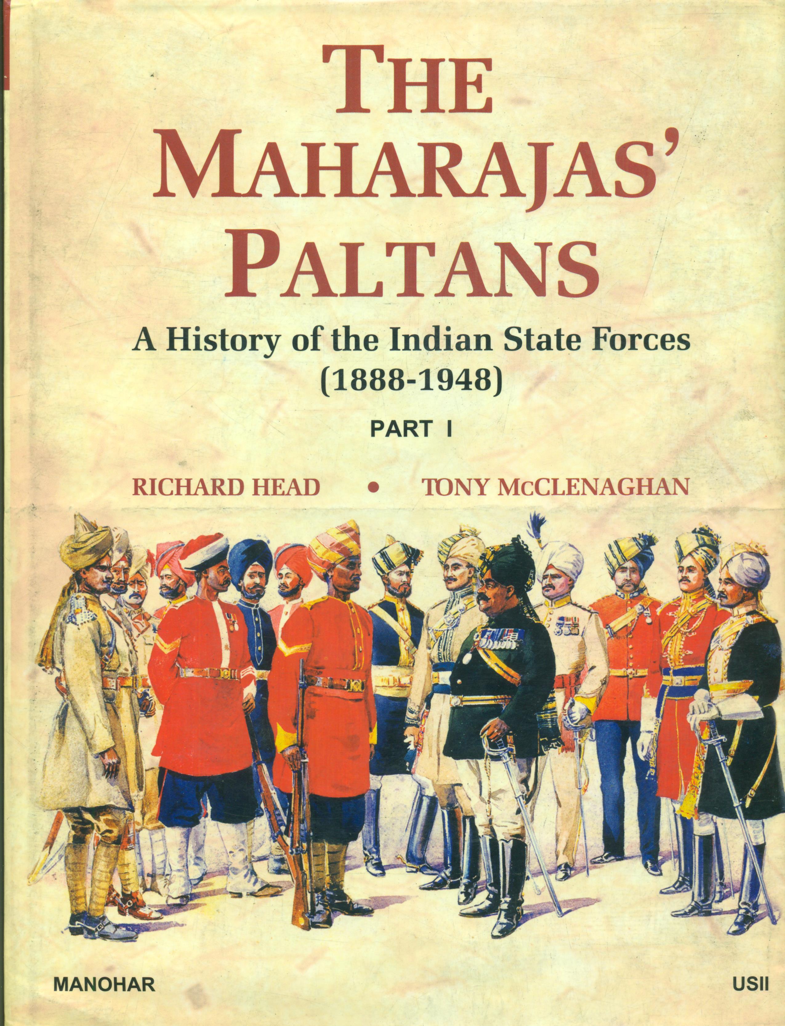 The Maharajas? Paltans : A History of the Indian State Forces (1888 ? 1948)? Part I & II (Set of 2 books) 

