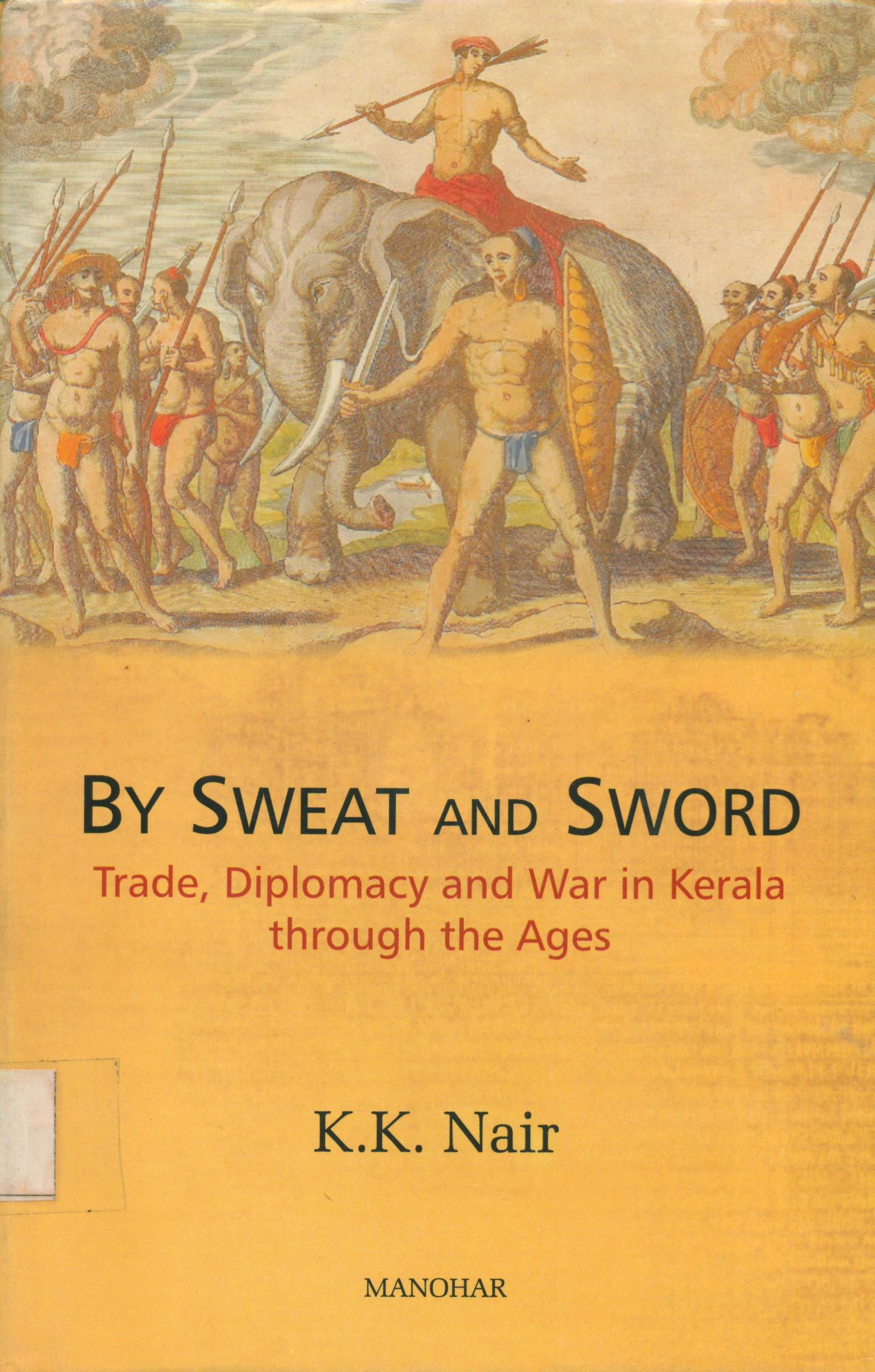 By Sweat and Sword :Trade Diplomacy and War in Kerala Through the Ages. 

