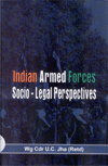 Indian Armed Forces : Socio ? Legal Perspectives. 

