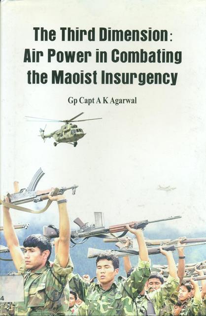 The Third Dimension : Air Power in Combating the Maoist Insurgency. 

