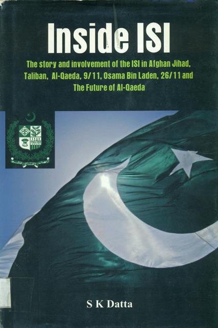 Inside ISI ? The story and involvement of the ISI in Afghan Jihad, Taliban, Al-Qaeda, 9/11, Osama Bin Laden, 26/11 and The Future of Al-Qaeda

 