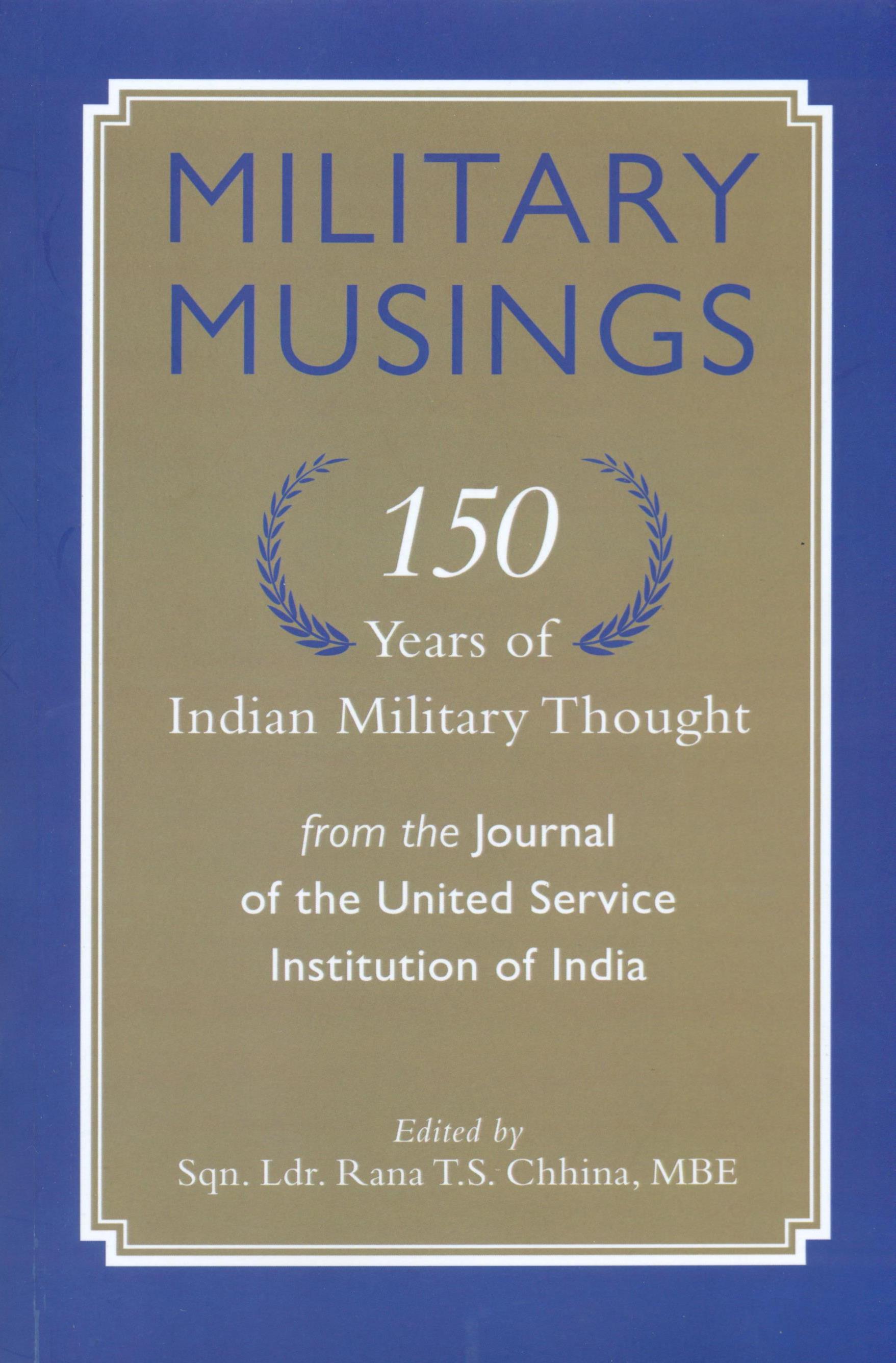 MILITARY MUSINGS 150 Years of Indian Military Thought? from the Journal of the United Service Institution of India

